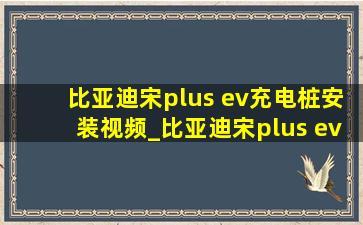 比亚迪宋plus ev充电桩安装视频_比亚迪宋plus ev充电桩安装收费吗